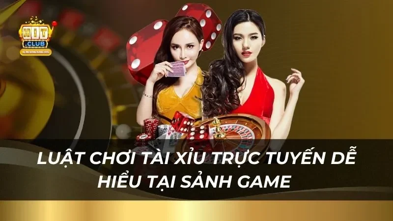 Luật chơi tài xỉu trực tuyến dễ hiểu tại sảnh game
